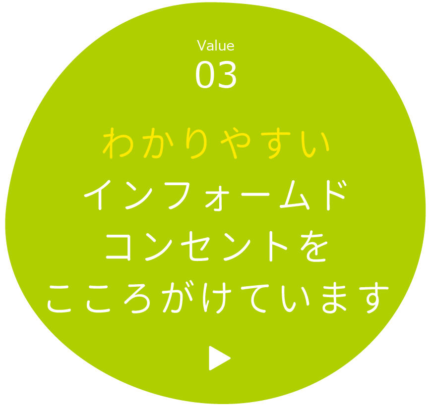 Value03 わかりやすいインフォームドコンセントをこころがけています